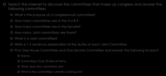 Committee Research Search the internet to discover the committees that make up congress and answer the following committees What is the purpose of a congressional committee?