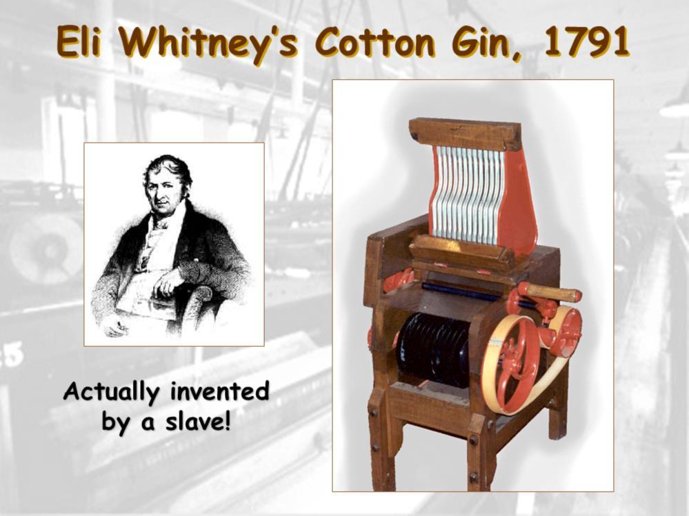 Removing seeds from the cotton was a slow and painstaking task, but Whitney made it much easier and less labor-intensive.