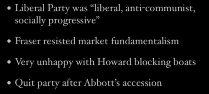 Fraser - a measure of the change Liberal Party was liberal, anti-communist, socially progressive Fraser