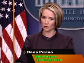 Bush meeting at White House Footage of Dana Perino s press conference Dana Perino, White House Spokesperson: The President and the President-Elect have both set a tone of