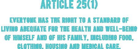 The first section of article twenty-five states that everyone has the right to a standard of
