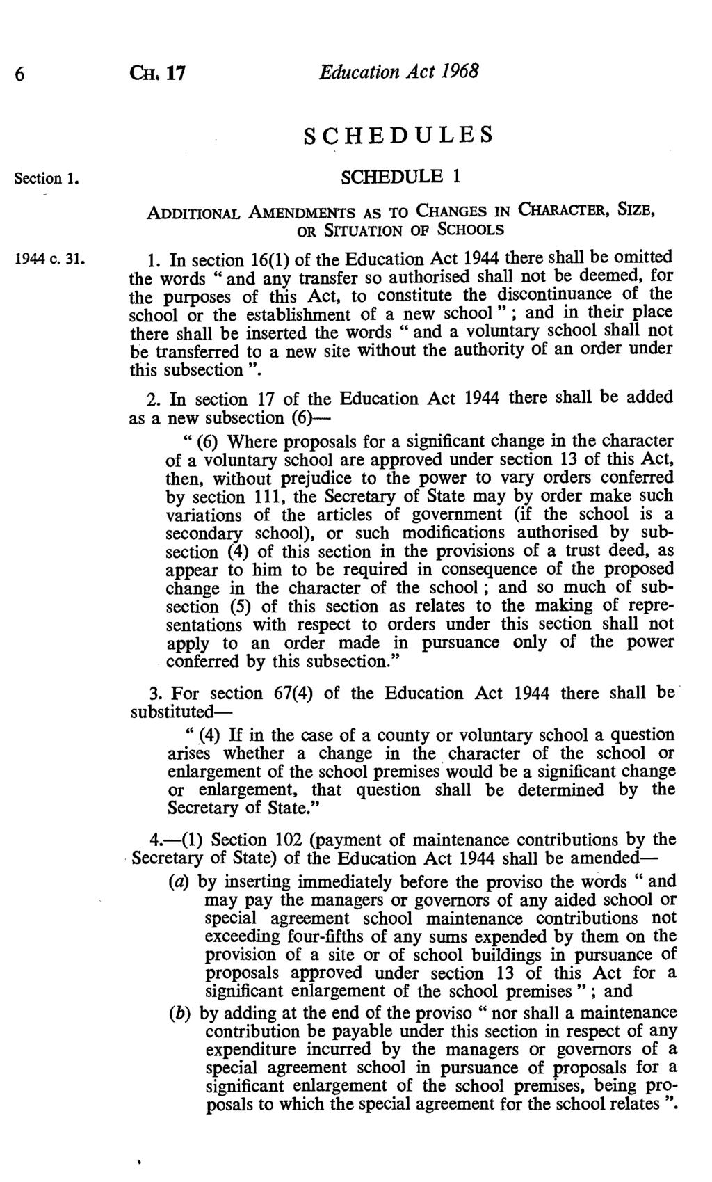 6 CH117 Education Act 1968 SCHEDULES Section 1. 1944 c. 31. SCHEDULE 1 ADDITIONAL AMENDMENTS AS TO CHANGES IN CHARACTER, SIZE, OR SITUATION OF SCHOOLS 1.