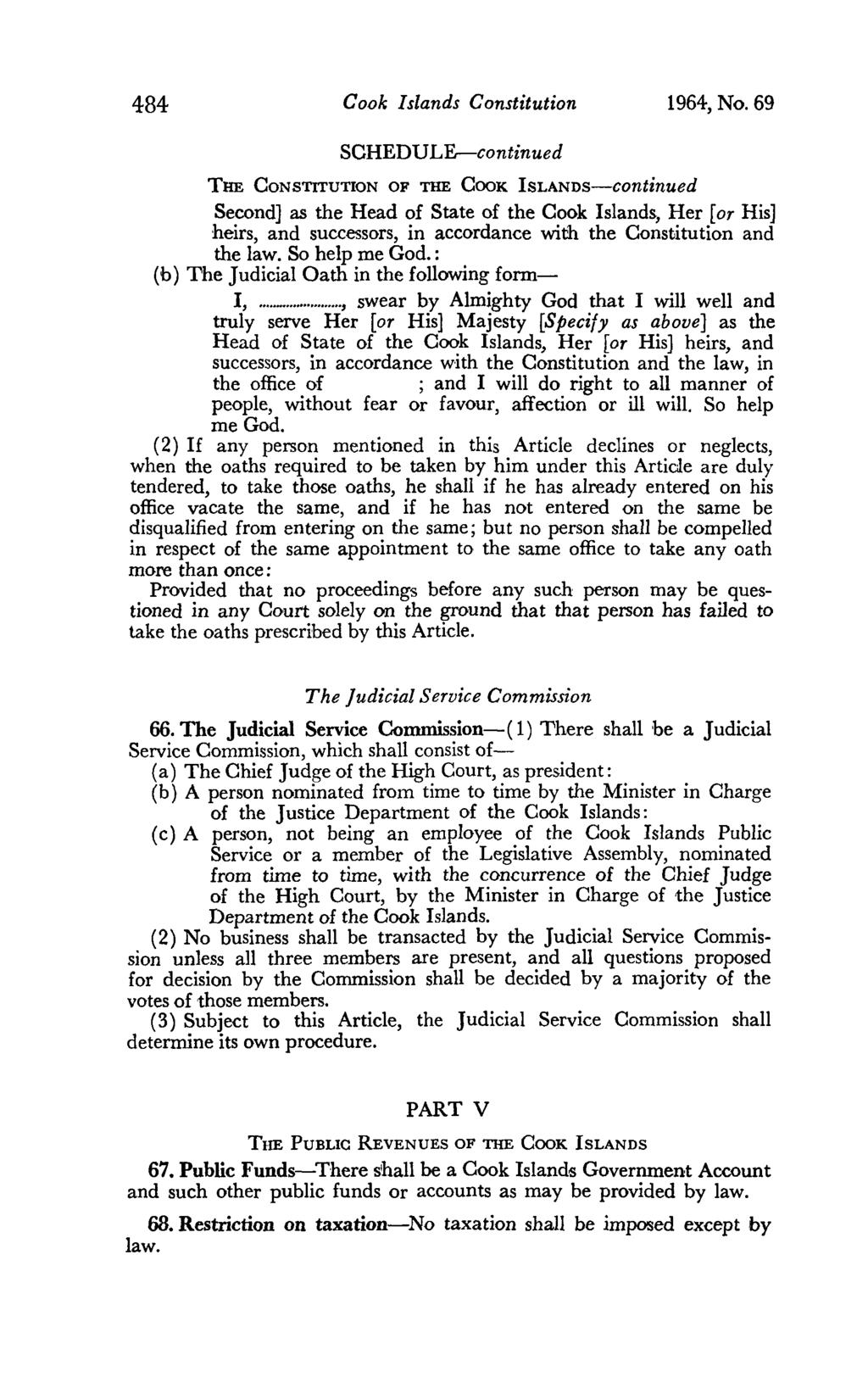 484 Cook Islands Constitution 1964, No. 69 Second] as the Head of State of the Cook Islands, Her [or His] heirs, and successors, in accordance with the Constitution and the law. So help me God.