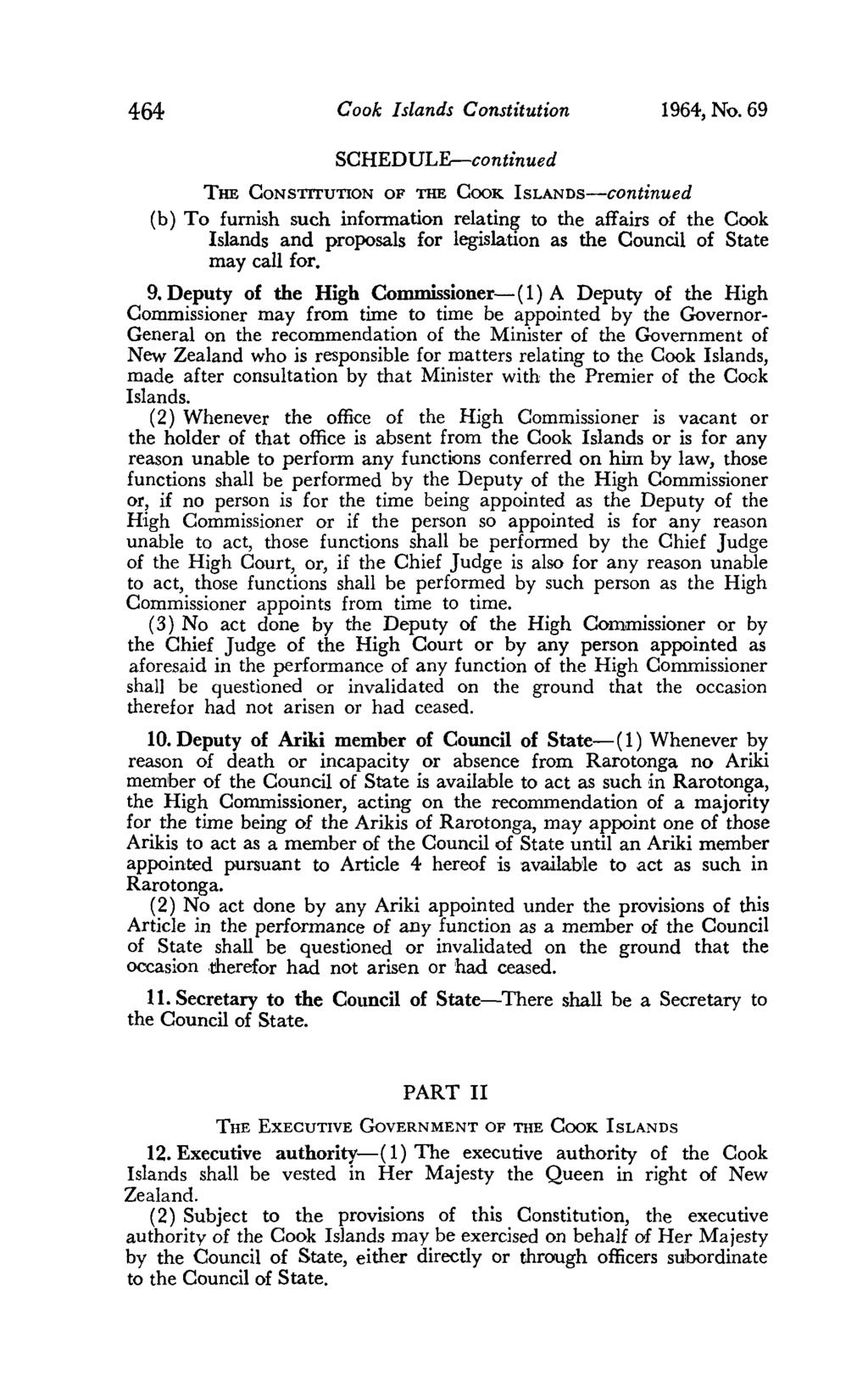 464 Cook Islands Constitution 1964, No. 69 (b) To furnish such information relating to the affairs of the Cook Islands and proposals for legislation as the Council of State may call for. 9.
