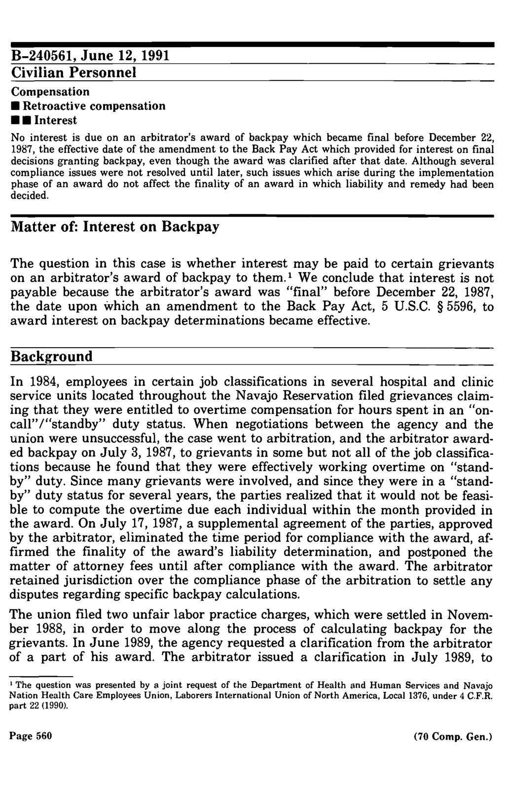B 240561, June 12, 1991 Civilian Personnel Compensation Retroactive compensation U Interest No interest is due on an arbitrator's award of backpay which became final before December 22, 1987, the