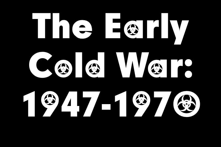 The Early Cold War: 1947-1970 Ms.