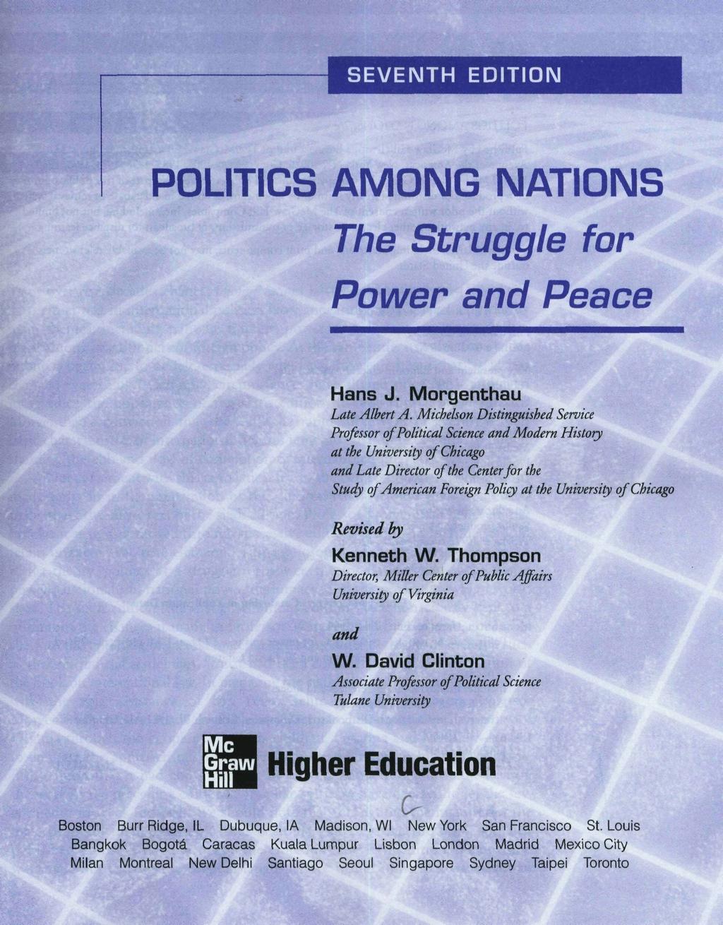 SEVENTH EDITION POLITICS AMONG NATIONS The Struggle for Power and Peace Hans J. Morgenthau Late Albert A.