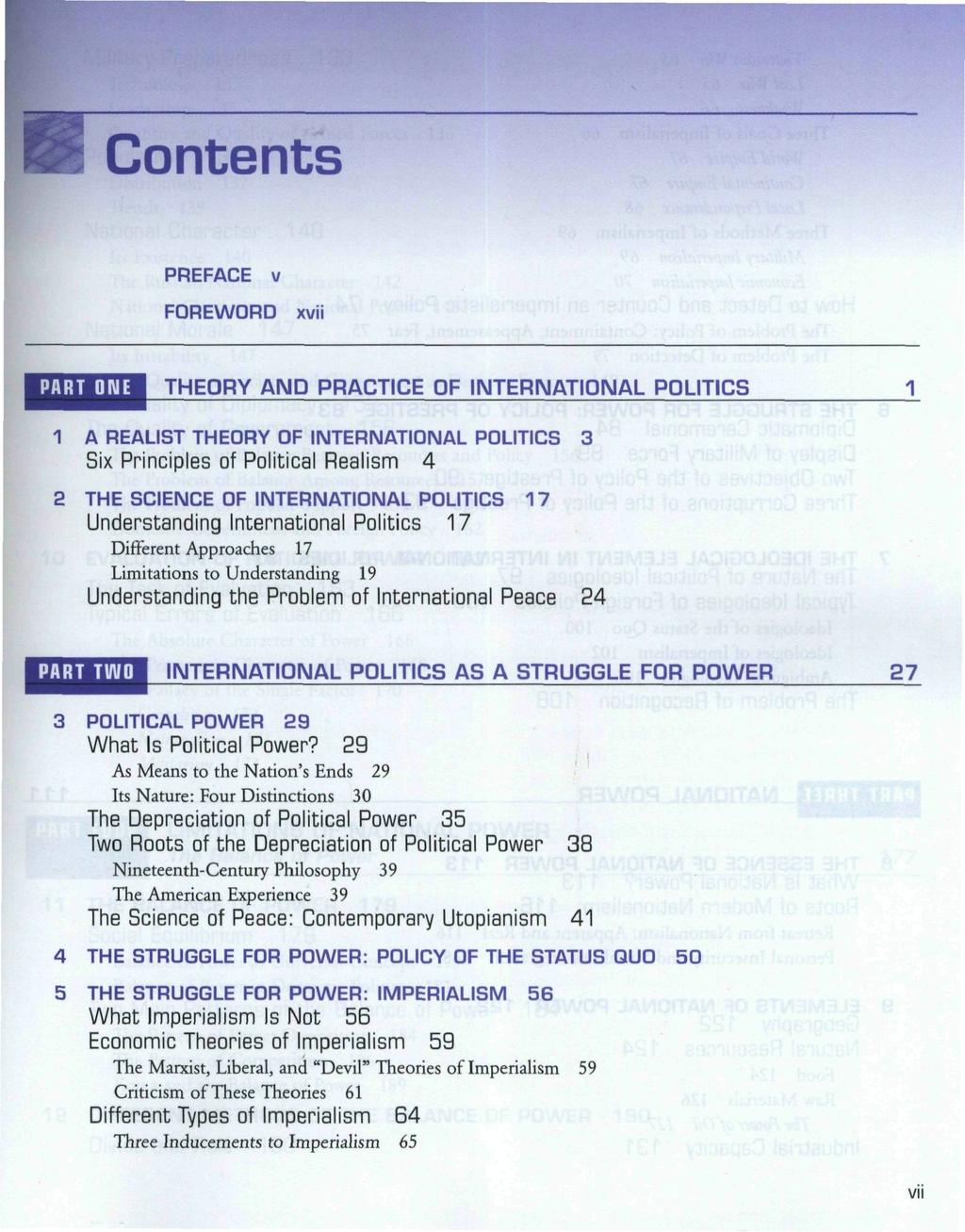 I Contents PREFACE v FOREWORD xvii PART ONE THEORY AND PRACTICE OF INTERNATIONAL POLITICS A REALIST THEORY OF INTERNATIONAL POLITICS 3 Six Principles of Political Realism 4 THE SCIENCE OF