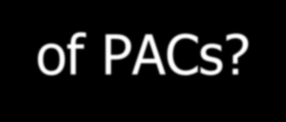 What has happened to the number of PACs? There has been explosive growth In 1974 = 600, today = 4100+ Why?