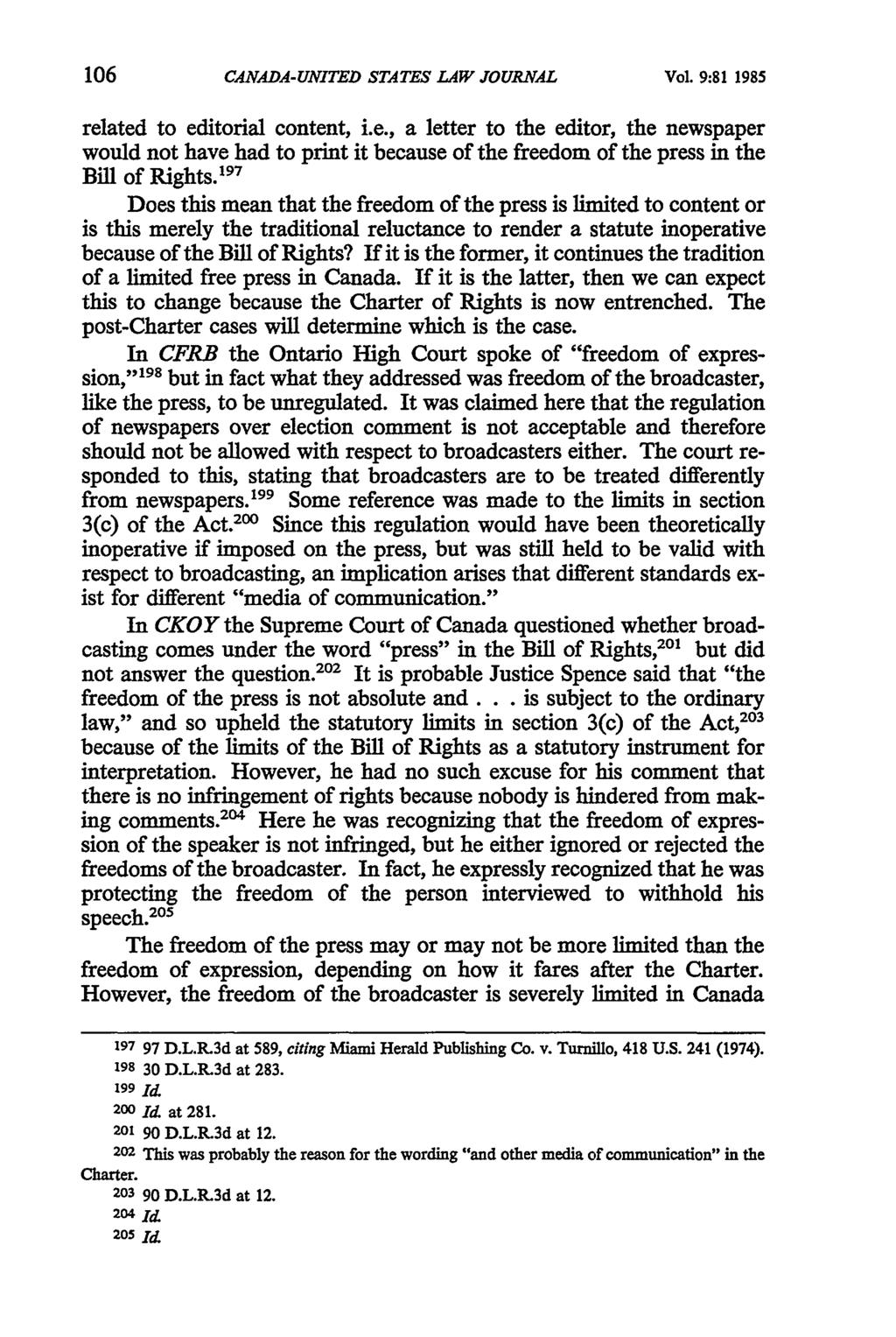 Canada-United States Law Journal, Vol. 9 [1985], Iss., Art. 5 CANADA-UNITED STATES LAW JOURNAL Vol. 9:81 1985 related to editorial content, i.e., a letter to the editor, the newspaper would not have had to print it because of the freedom of the press in the Bill of Rights.