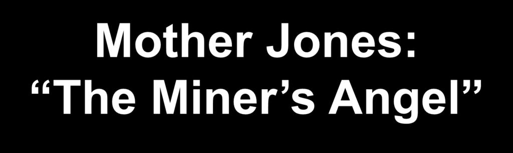 Mother Jones: The Miner s Angel Mary Harris.
