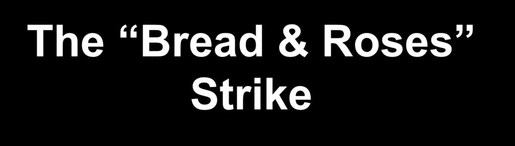The Bread & Roses Strike DEMANDS: ù ù ù ù ù 15 /hr. wage increase. Double pay for overtime.