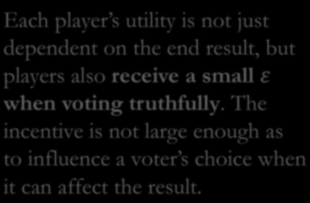 The truthfulness incentive Each player s utility is not just dependent on the end result, but players also receive a small