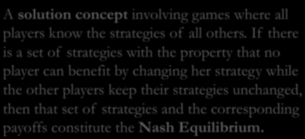 If there is a set of strategies with the property that no player can benefit by changing her strategy while the other