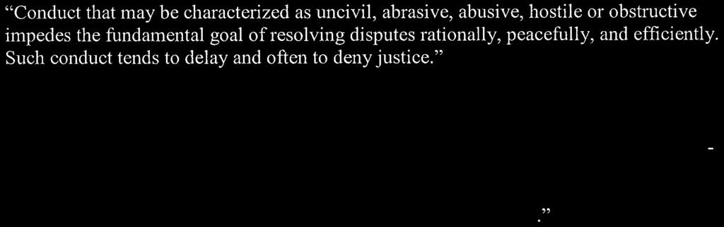 " "Conduct that may be characterized as uncivil, abrasive, abusive, hostile or obstructive impedes the fundamental goal of resolving disputes rationally, peacefully, and efficiently.