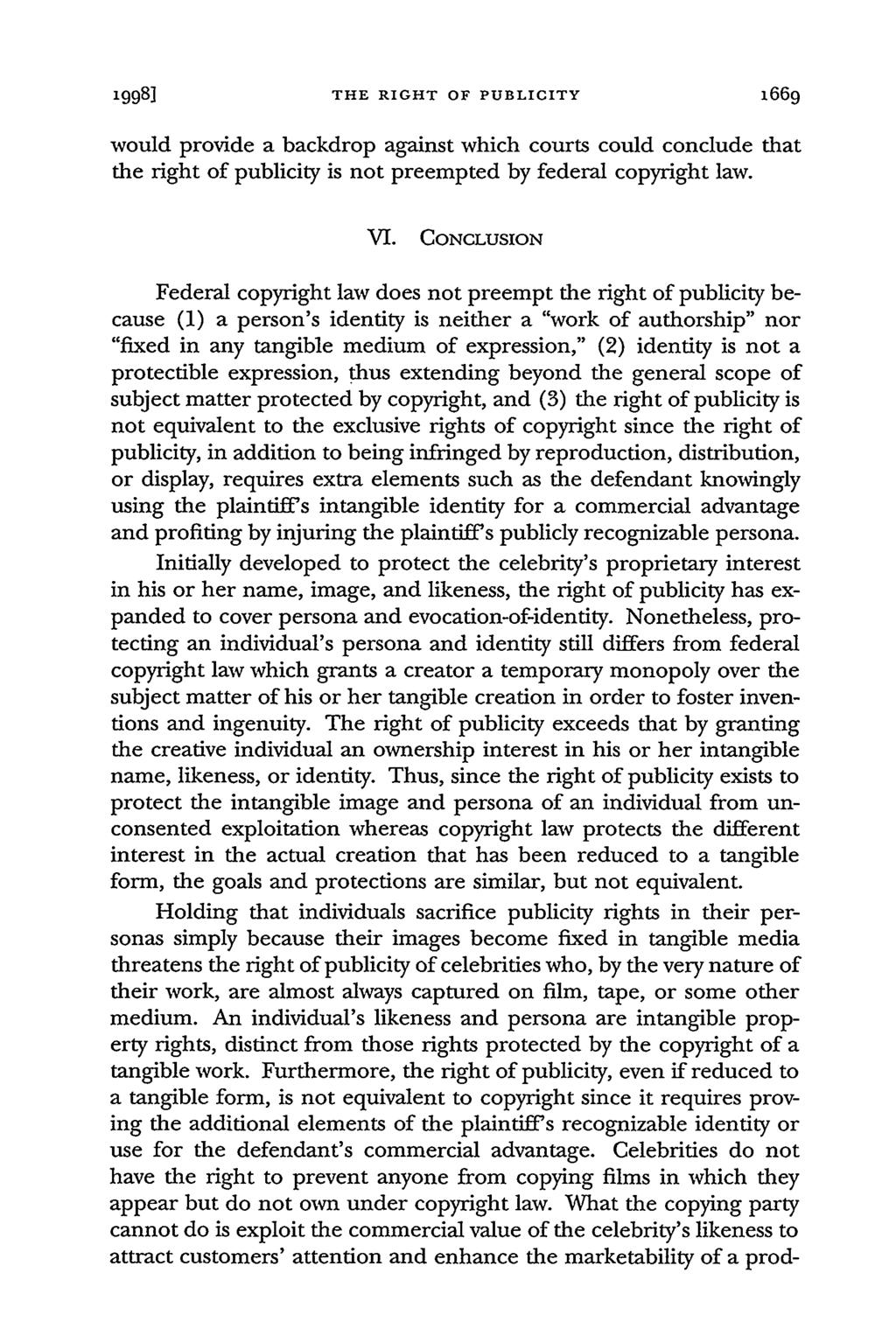 1998] THE RIGHT OF PUBLICITY 1669 would provide a backdrop against which courts could conclude that the right of publicity is not preempted by federal copyright law. VI.
