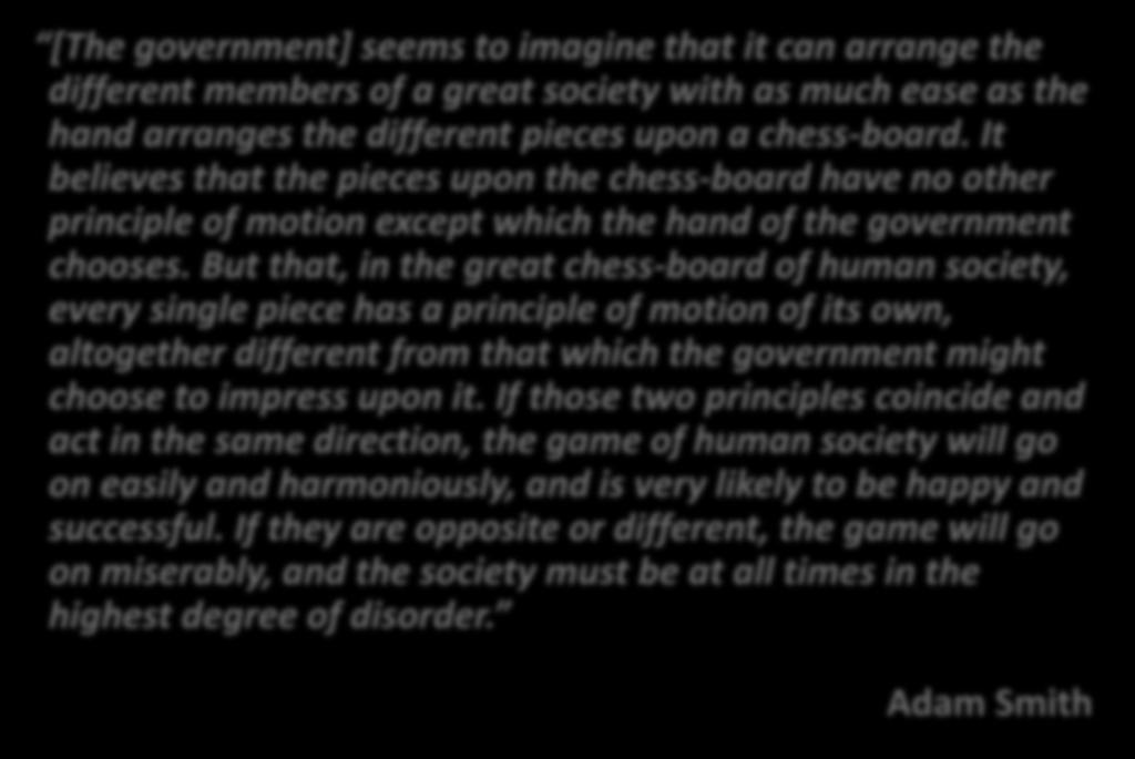 [The government] seems to imagine that it can arrange the different members of a great society with as much ease as the hand arranges the different pieces upon a chess-board.
