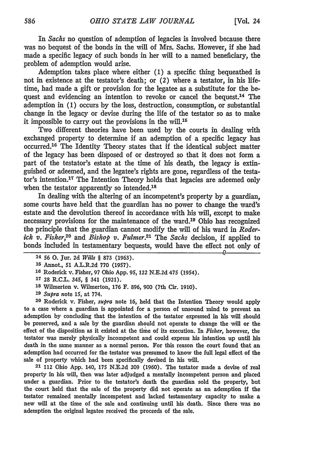OHIO STATE LAW JOURNAL [Vol. 24 In Sachs no question of ademption of legacies is involved because there was no bequest of the bonds in the will of Mrs. Sachs. However, if she had made a specific legacy of such bonds in her will to a named beneficiary, the problem of ademption would arise.