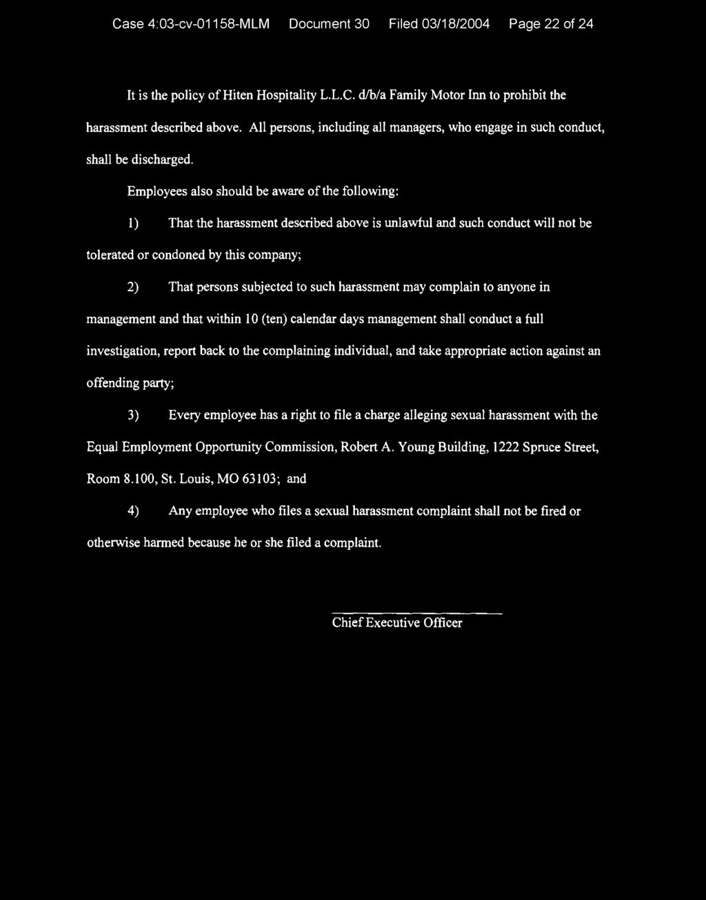 Case 4:03-cv-01158-MLM Document 30 Filed 03/18/2004 Page 22 of 24 It is the policy of Hiten Hospitality L.L.C. d/b/a Family Motor Inn to prohibit the harassment described above.