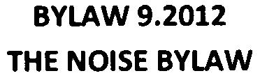 BYLAW 9.2012 THE NOISE BYLAW THE COUNCIL OF THE RURAL MUNICIPALITY OF ROSTHERN NO. 403 ENACTS; Short Title: 1. This Bylaw may be cited as The Noise Bylaw. Purpose 2.