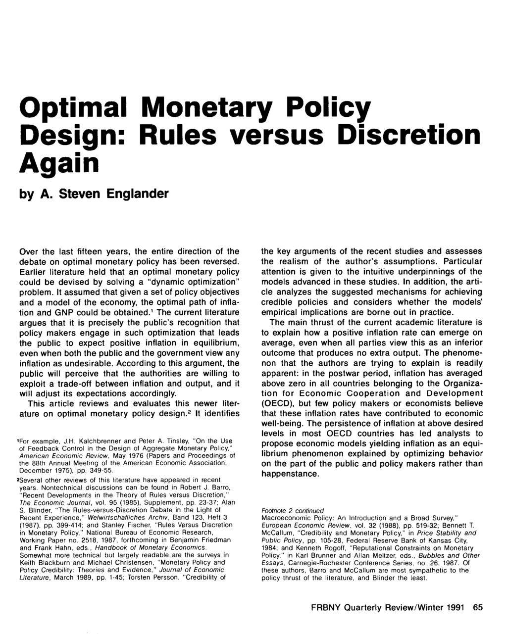 Optimal Monetary Policy Design: Rules versus Discretion Again by A. Steven Englander Over the last fifteen years, the entire direction of the debate on optimal monetary policy has been reversed.