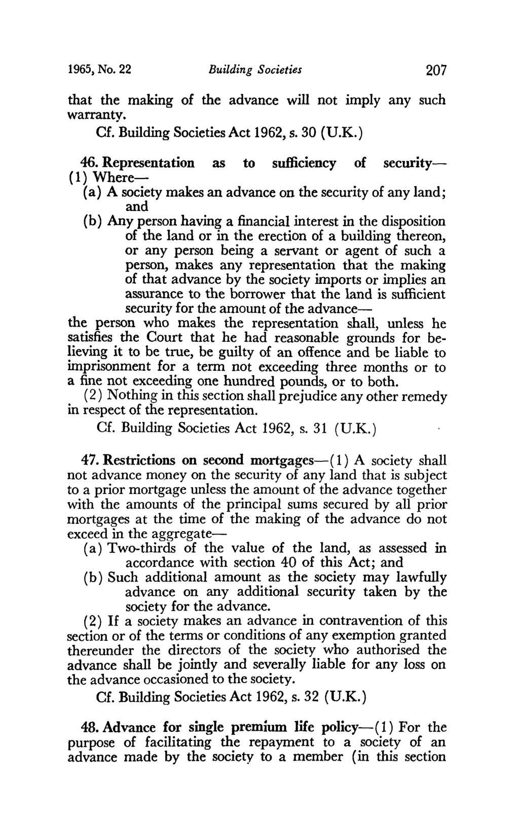 1965, No. 22 Building Societies 207 that the making of the advance will not imply any such warranty. Cf. Building Societies Act 1962, s. 30 (U.K.) 46.