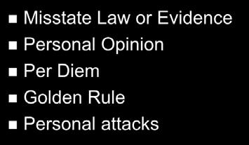 Objections during closing Misstate Law or Evidence Personal Opinion Per Diem Golden Rule Personal attacks The Eight
