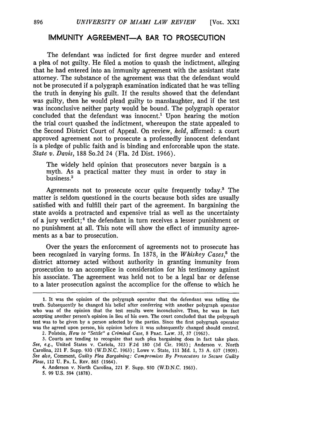UNIVERSITY OF MIAMI LAW REVIEW [VOL. XXI IMMUNITY AGREEMENT-A BAR TO PROSECUTION The defendant was indicted for first degree murder and entered a plea of not guilty.