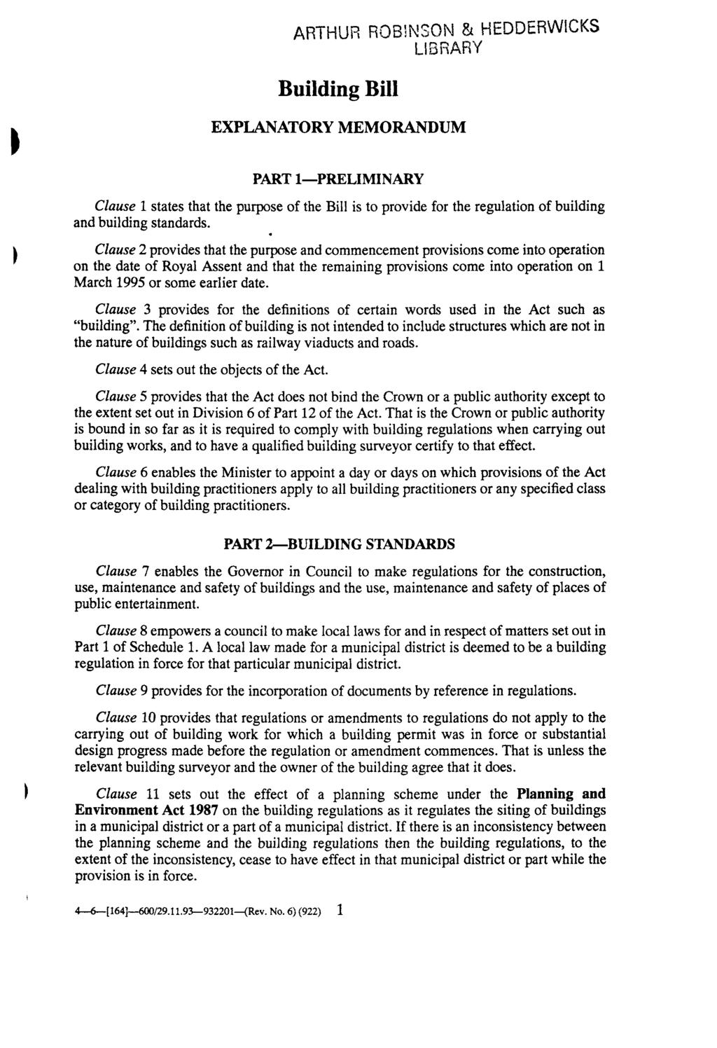 ARTHUR ROBINSON & HEDDERWICKS LIBRARY Building Bill EXPLANATORY MEMORANDUM PART I-PRELIMINARY Clause 1 states that the purpose of the Bill is to provide for the regulation of building and building