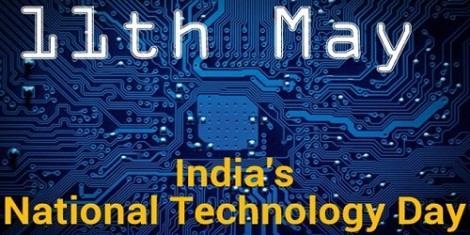IMPORTANT DAYS National Technology Day Every year, 11th May is observed as National Technology Day in India to commemorate major technological breakthroughs attained on