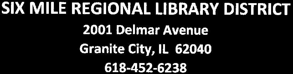 SIX MILE REGIONAL LIBRARY DISTRICT 2001 Delmar Avenue Granite City, IL