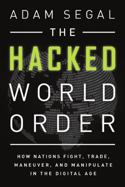 New CFR Books The Hacked World Order How Nations Fight, Trade, Maneuver, and Manipulate in the Digital Age By Adam Segal The Hacked World Order shows how governments use the web to wage war and spy
