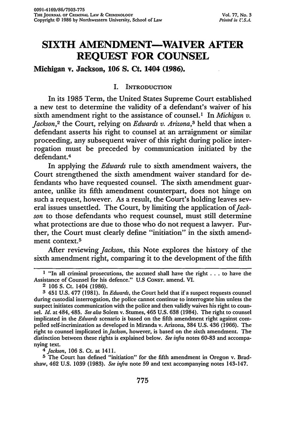 0091-4169/86/7503-775 THE JOURNAL OF CRIMINAL LAw & CRIMINOLOGY Vol. 77, No. 3 Copyright 0 1986 by Northwestern University, School of Law Printed in U.S.A. SIXTH AMENDMENT-WAIVER AFTER REQUEST FOR COUNSEL Michigan v.
