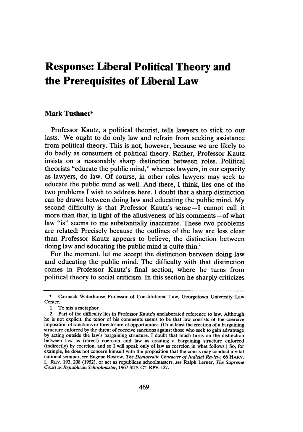 Tushnet: Response: Liberal Political Theory and the Prerequisites of Liberal Law Response: Liberal Political Theory and the Prerequisites of Liberal Law Mark Tushnet* Professor Kautz, a political