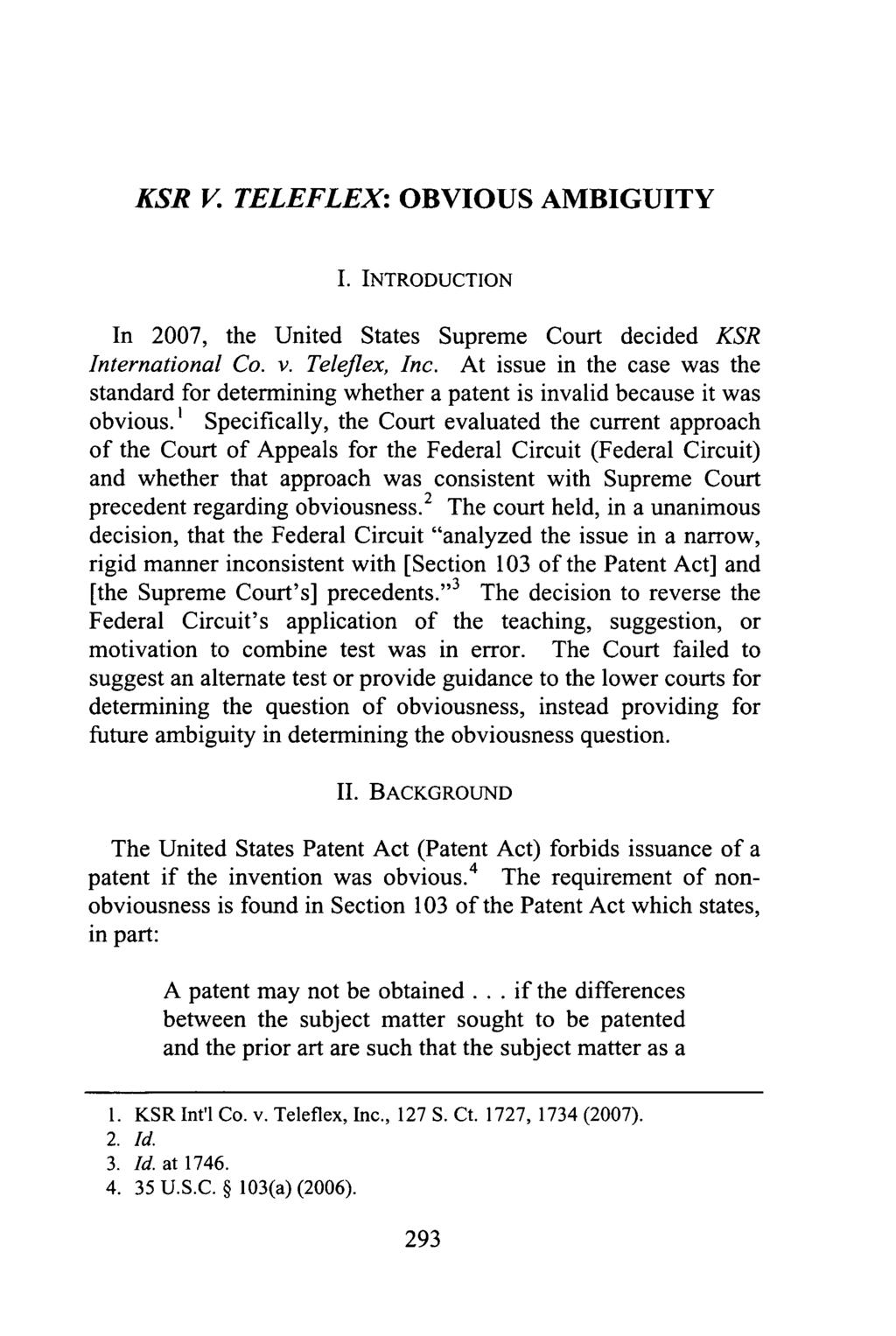 Angelocci: KSR v. Teleflex: Obvious Ambiguity KSR V. TELEFLEX: OBVIOUS AMBIGUITY I. INTRODUCTION In 2007, the United States Supreme Court decided KSR International Co. v. Teleflex, Inc.