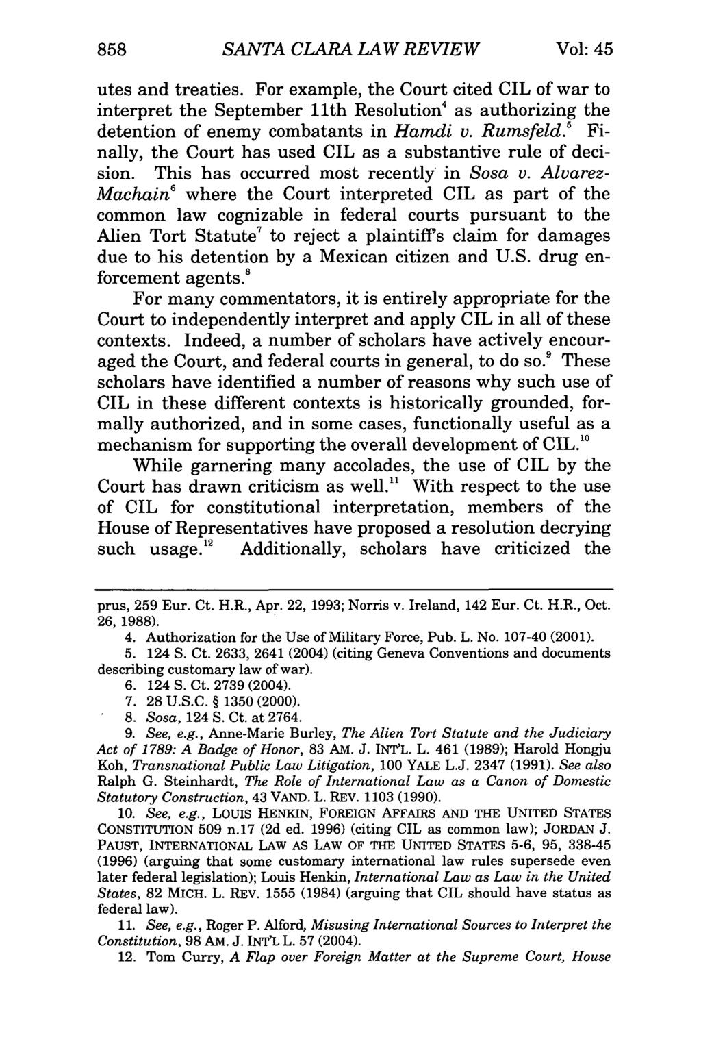 858 SANTA CLARA LAW REVIEW Vol: 45 utes and treaties. For example, the Court cited CIL of war to interpret the September 11th Resolution 4 as authorizing the detention of enemy combatants in Hamdi v.