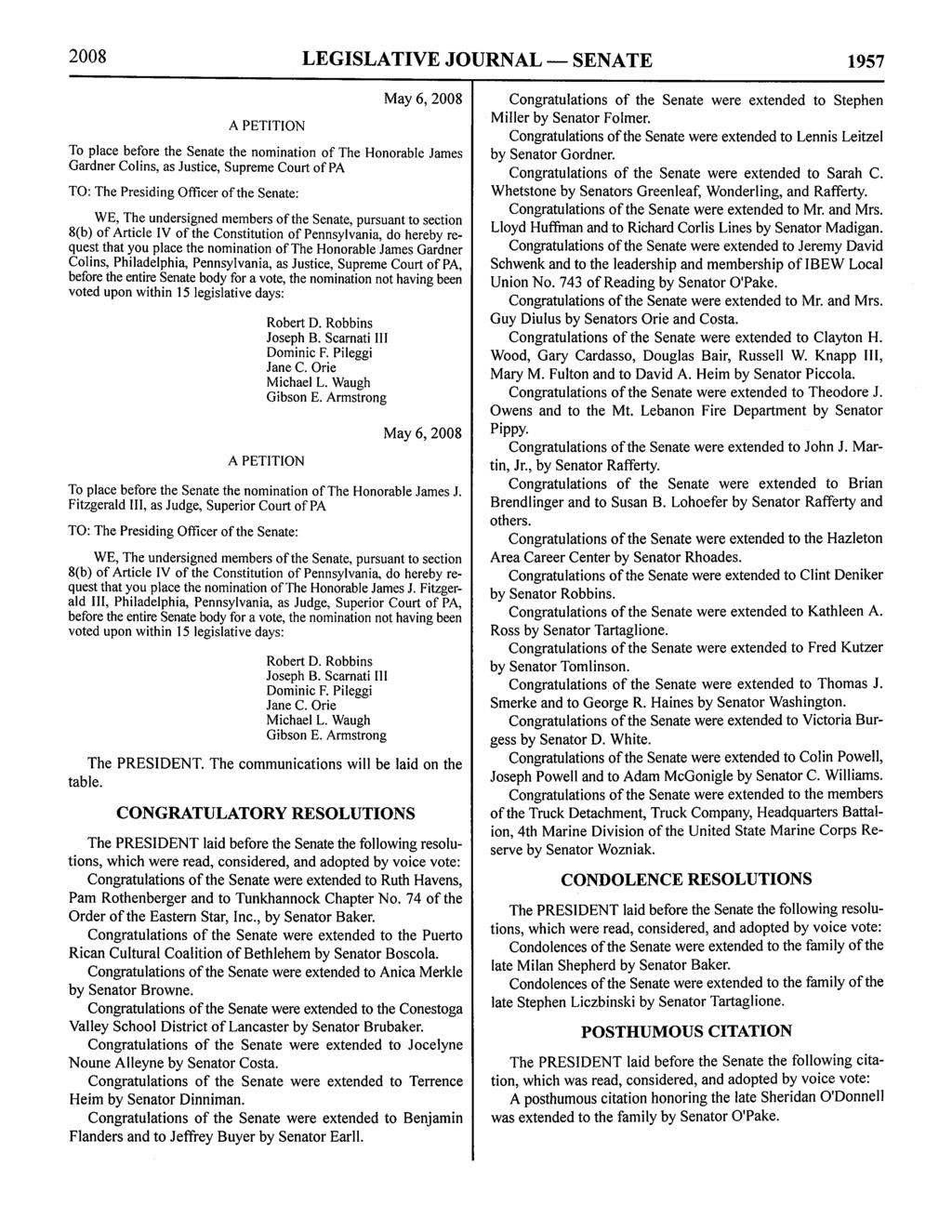2008 LEGISLATIVE JOURNAL - SENATE 1957 A PETITION May 6, 2008 To place before the Senate the nomination of The Honorable James Gardner Colins, as Justice, Supreme Court of PA TO: The Presiding