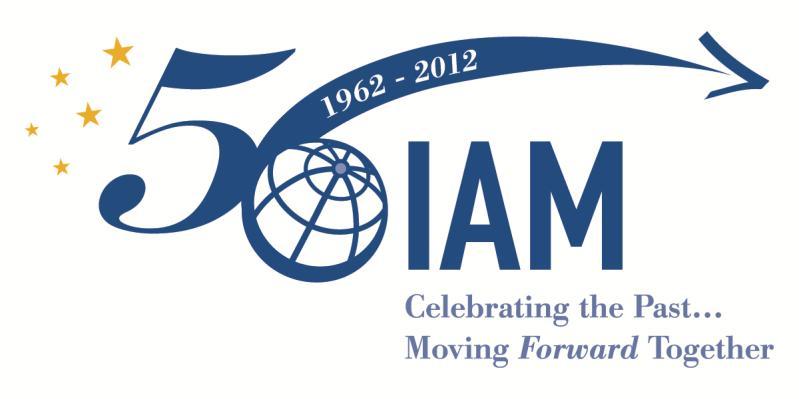 IAM Annual Meeting 2012 IAM 50 th Anniversary Annual Meeting October 10-13, 2012