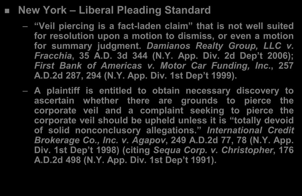 Exception #2: Pierce the Corporate Veil New York Liberal Pleading Standard Veil piercing is a fact-laden claim that is not well suited for resolution upon a motion to dismiss, or even a motion for