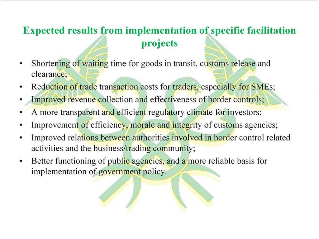 Some Expected results from implementation of specific facilitation projects Shortening of waiting time for goods in transit, customs release and clearance; Reduction of trade transaction costs for