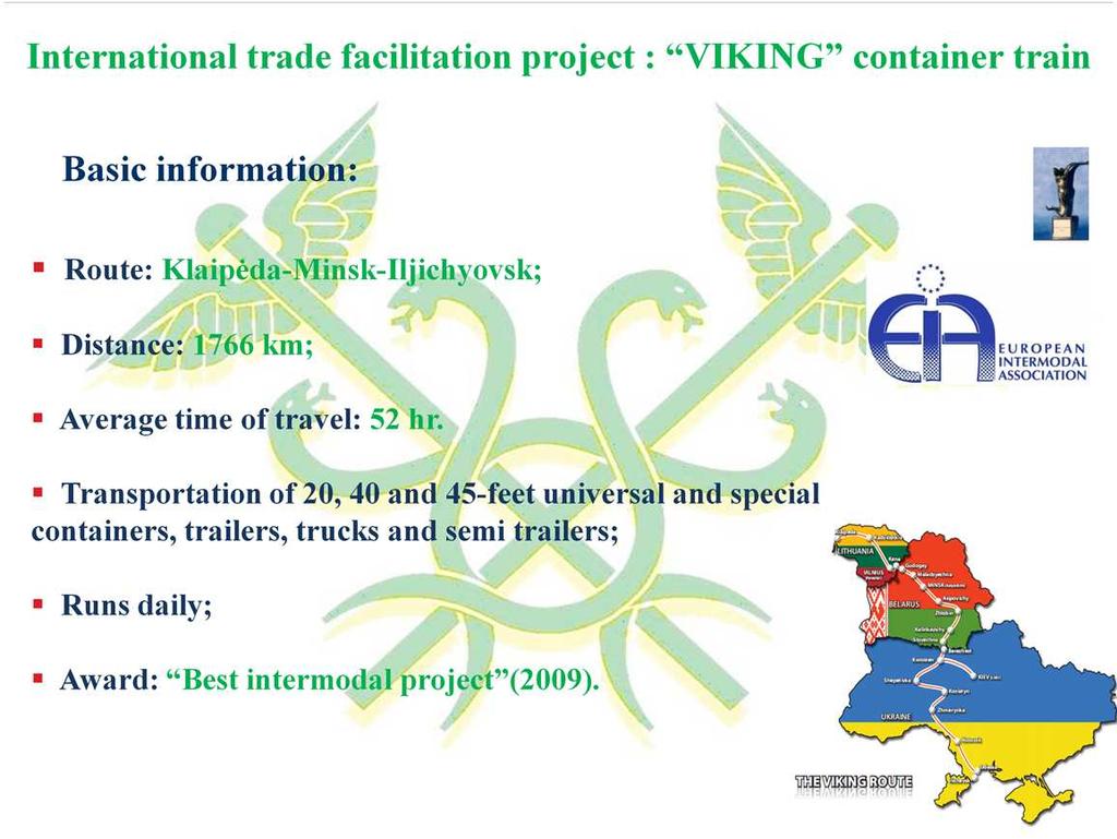 International trade facilitation project : VIKING container train In this slide are presented basic information about container train,,viking Route: Klaipėda-Minsk-Iljichyovsk Distance: 1766 km
