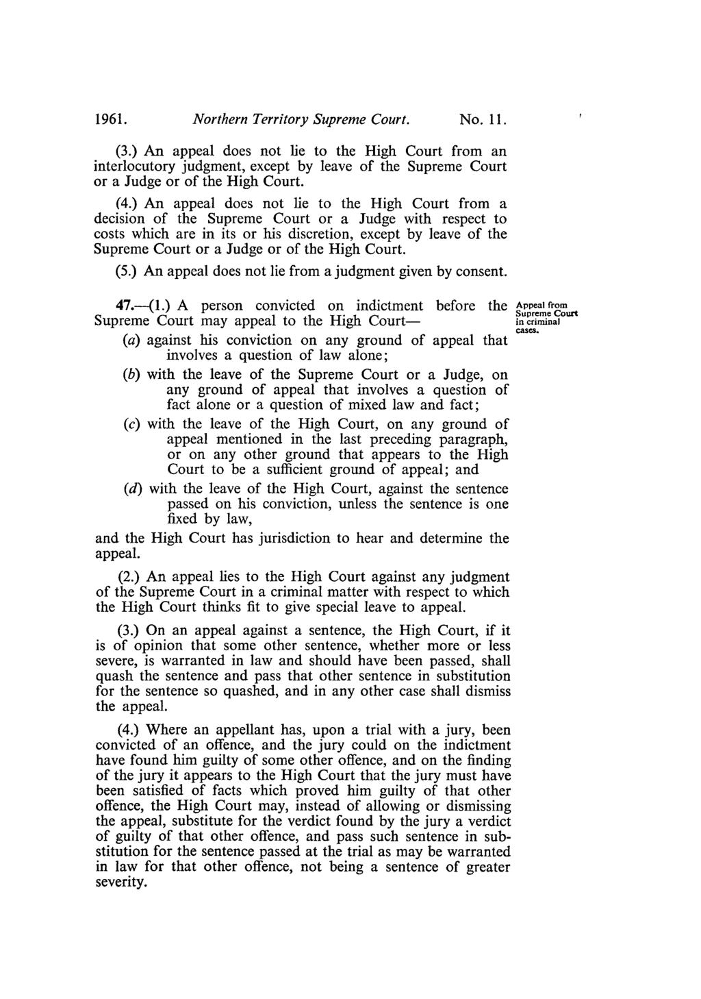 1961. Northern Territory Supreme Court. No. 11. (3.) An appeal does not lie to the High Court from an interlocutory judgment, except by leave of the Supreme Court or a Judge or of the High Court. (4.