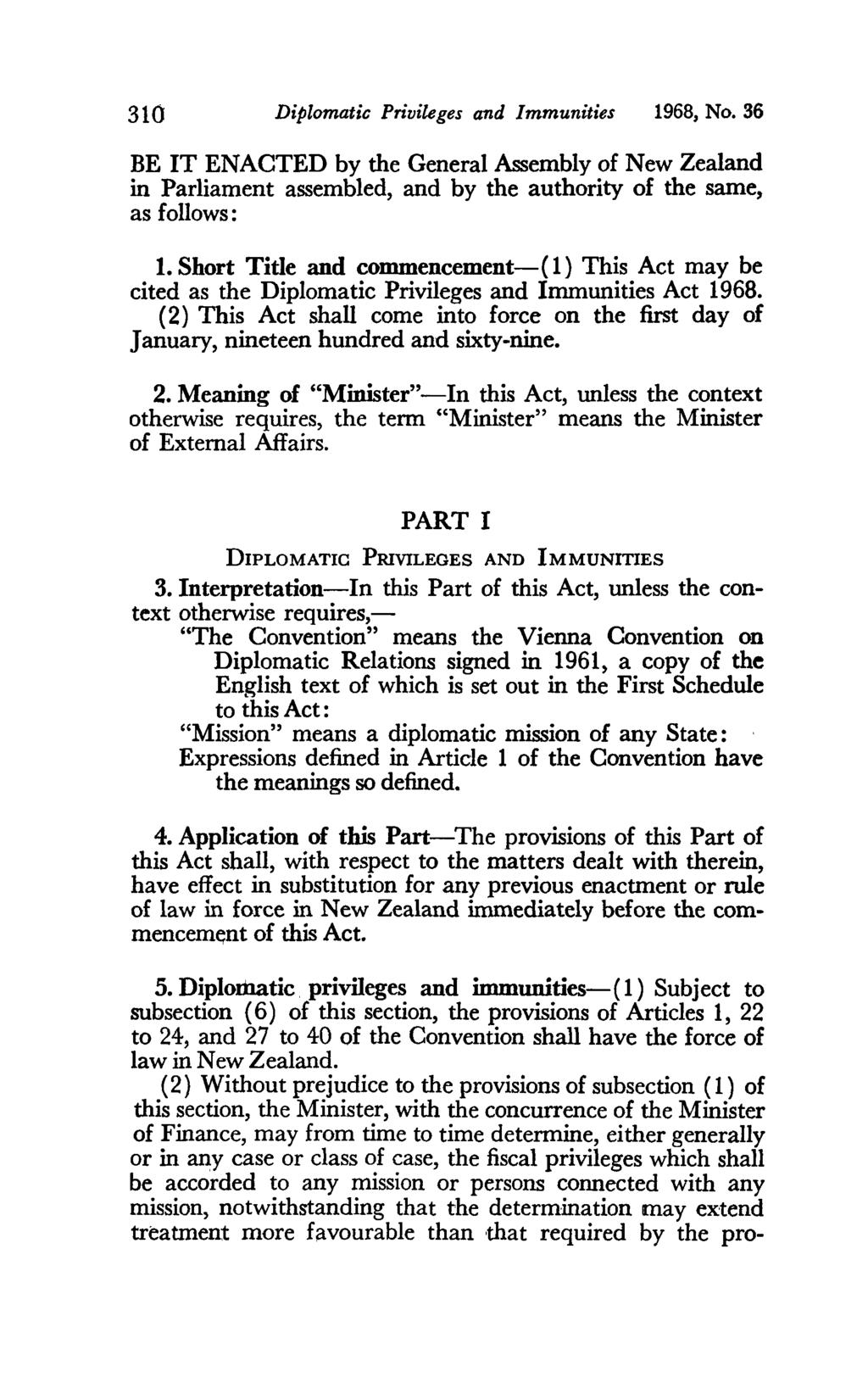 310 Diplomatic Privileges and Immunities 1968, No. 36 BE IT ENACTED by the General Assembly of New Zealand in Parliament assembled, and by the authority of the same, as follows: 1.