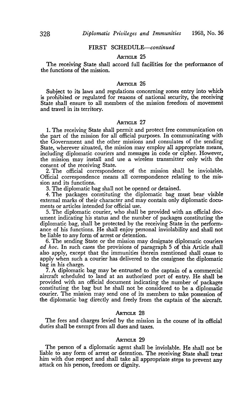 328 Diplomatic Privileges and Immunities 1968, No. 36 FIRST SCHEDULE-continued ARTICLE 25 The receiving State shall accord full facilities for the pei1formance of the functions of the mission.