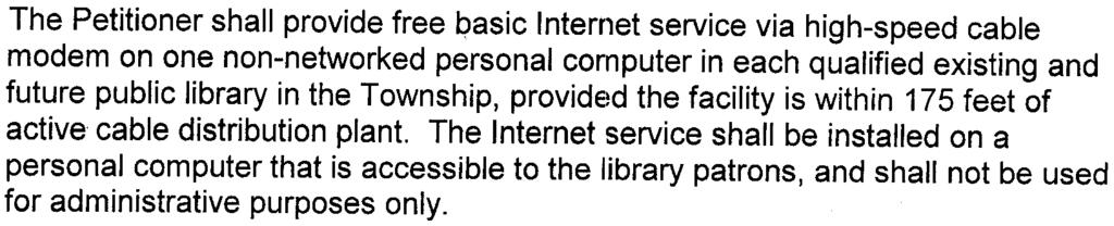 16. The Petitioner shall provide free basic Internet service via high-speed cable modem on one non-networked personal cornputer in each qualified existing and future public library in the Township,