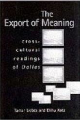 The Export of Meaning: Cross cultural Readings of Dallas (Liebes and Katz, 1993) Reason for research Theorists of cultural imperialism assume that hegemony is prepackaged in Los Angles, shipped out