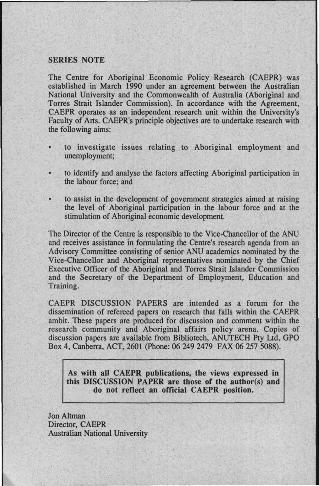 SERIES NOTE The Centre for Aboriginal Economic Policy Research (CAEPR) was established in March 1990 under an agreement between the Australian National University and the Commonwealth of Australia