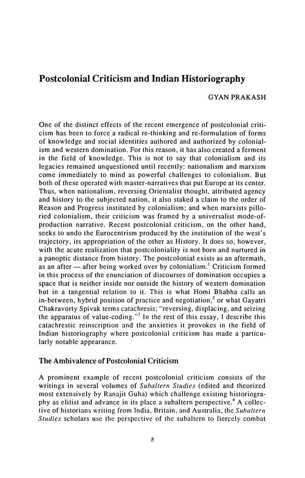 Postcolonial Criticism and Indian Historiography GYAN PRAKASH One of the distinct effects of the recent emergence of postcolonial criticism has been to force a radical re-thinking and re-formulation
