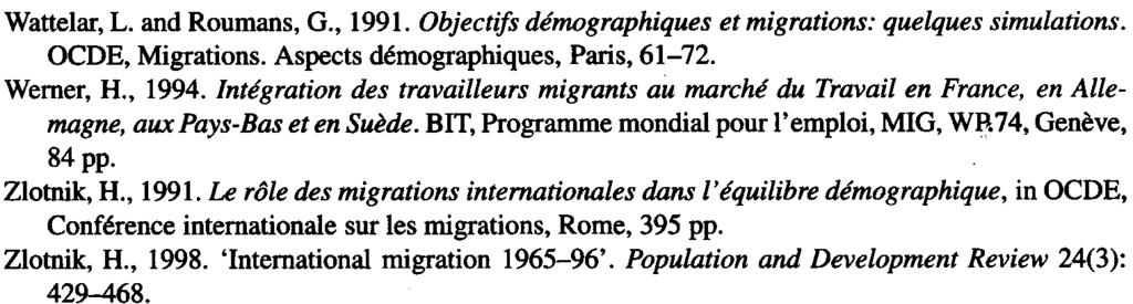 40 SERGE FELD Wattelar, L. and Roumans, G., 1991. Objectifs démographiques et migrations: quelques simulations. OCDE, Migrations. Aspects démographiques, Paris, 61-72. Werner, H., 1994.