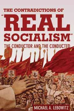 Monthly Review Press The Contradictions of Real Socialism The Conductor and the Conducted Michael A. Lebowitz In this concise volume, noted scholar and economist Michael A.